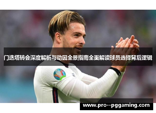 门迭塔转会深度解析与动因全景指南全面解读球员选择背后逻辑 门迭塔转会深度解析与动因全景指南全面解读球员选择背后逻辑