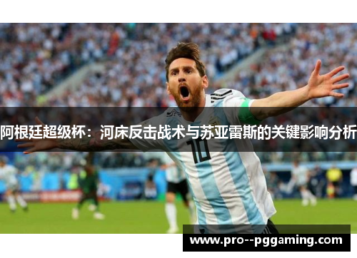 阿根廷超级杯:河床反击战术与苏亚雷斯的关键影响分析 阿根廷超级杯:河床反击战术与苏亚雷斯的关键影响分析