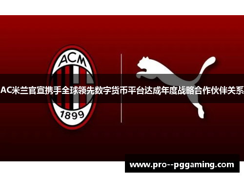 AC米兰官宣携手全球领先数字货币平台达成年度战略合作伙伴关系 AC米兰官宣携手全球领先数字货币平台达成年度战略合作伙伴关系