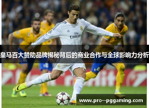 皇马百大赞助品牌揭秘背后的商业合作与全球影响力分析 皇马百大赞助品牌揭秘背后的商业合作与全球影响力分析